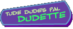 Tude Dude's Pal Dudette