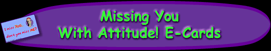 Missing You With Attitude! E-Cards