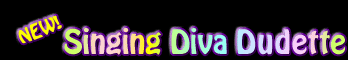 NEW! Singing Diva Dudette
