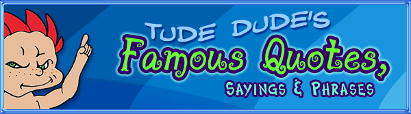 Tude Dude's Famous Quotes, Sayings & Phrases